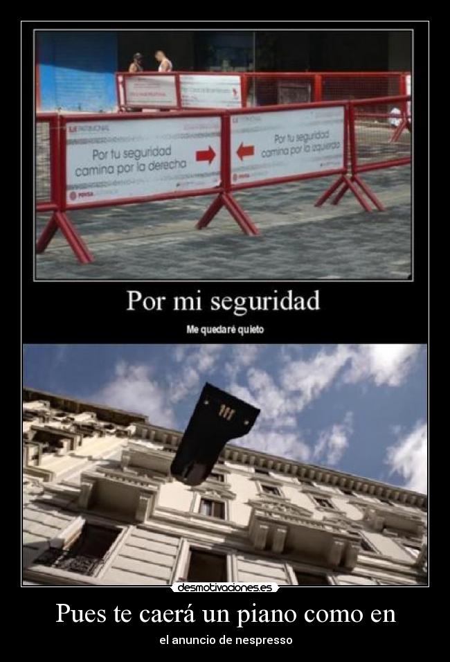 Pues te caerá un piano como en - el anuncio de nespresso