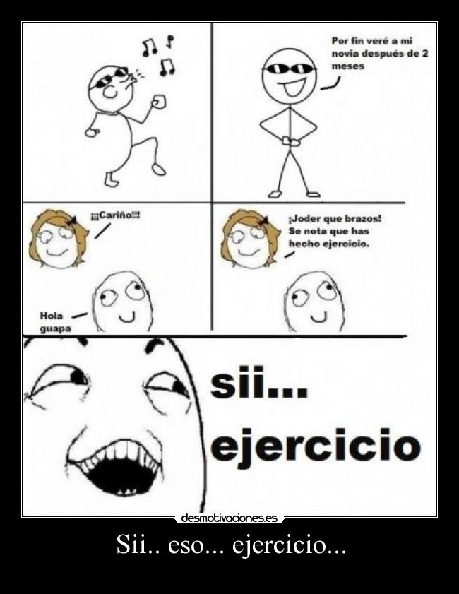 Sii.. eso... ejercicio... -