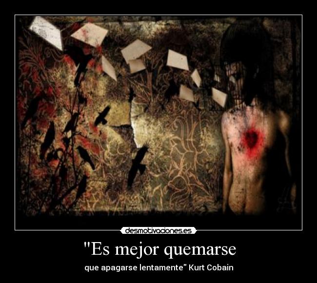 Es mejor quemarse - que apagarse lentamente Kurt Cobain