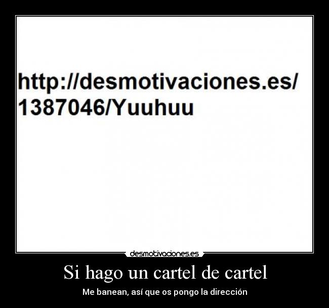 Si hago un cartel de cartel - Me banean, así que os pongo la dirección