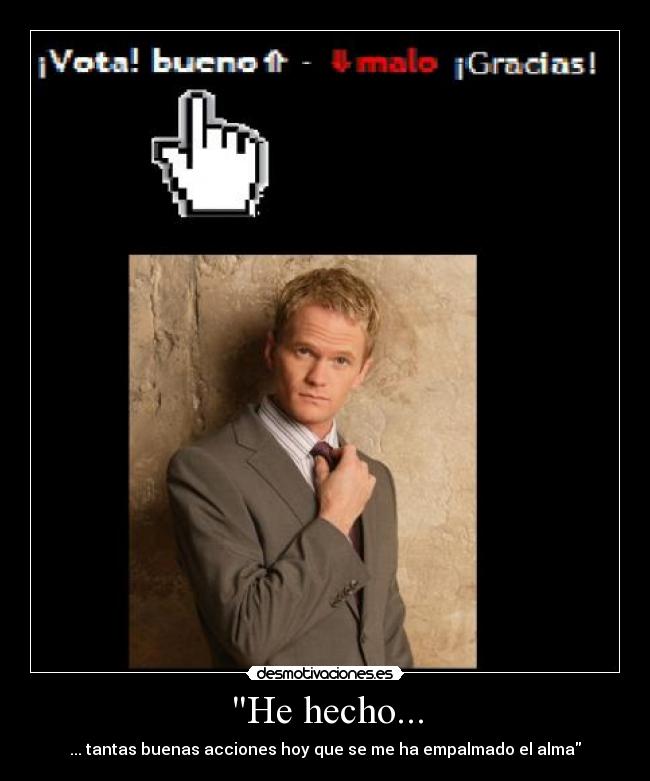 He hecho... - ... tantas buenas acciones hoy que se me ha empalmado el alma