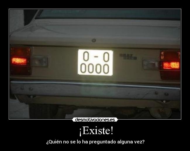 ¡Existe! - ¿Quién no se lo ha preguntado alguna vez?