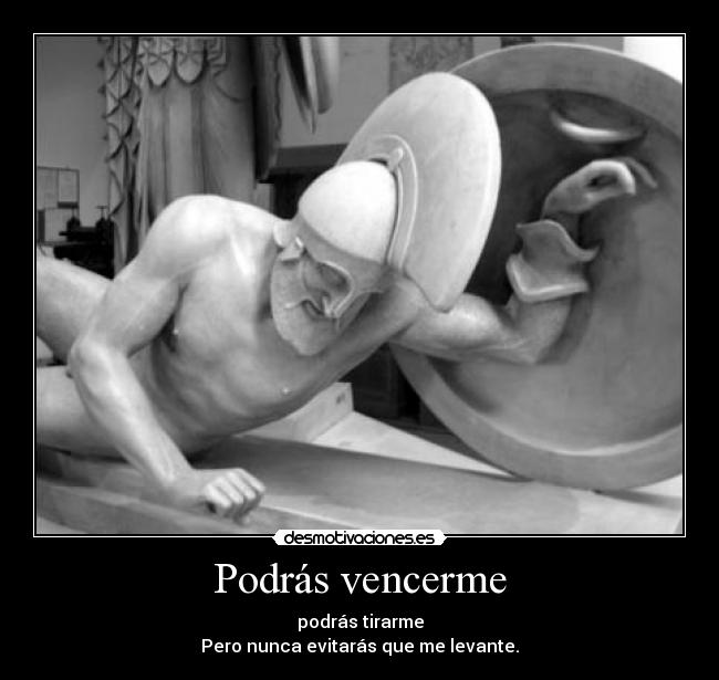 Podrás vencerme - podrás tirarme
Pero nunca evitarás que me levante.