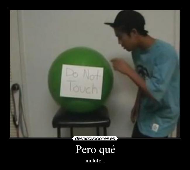 Pero qué - malote...