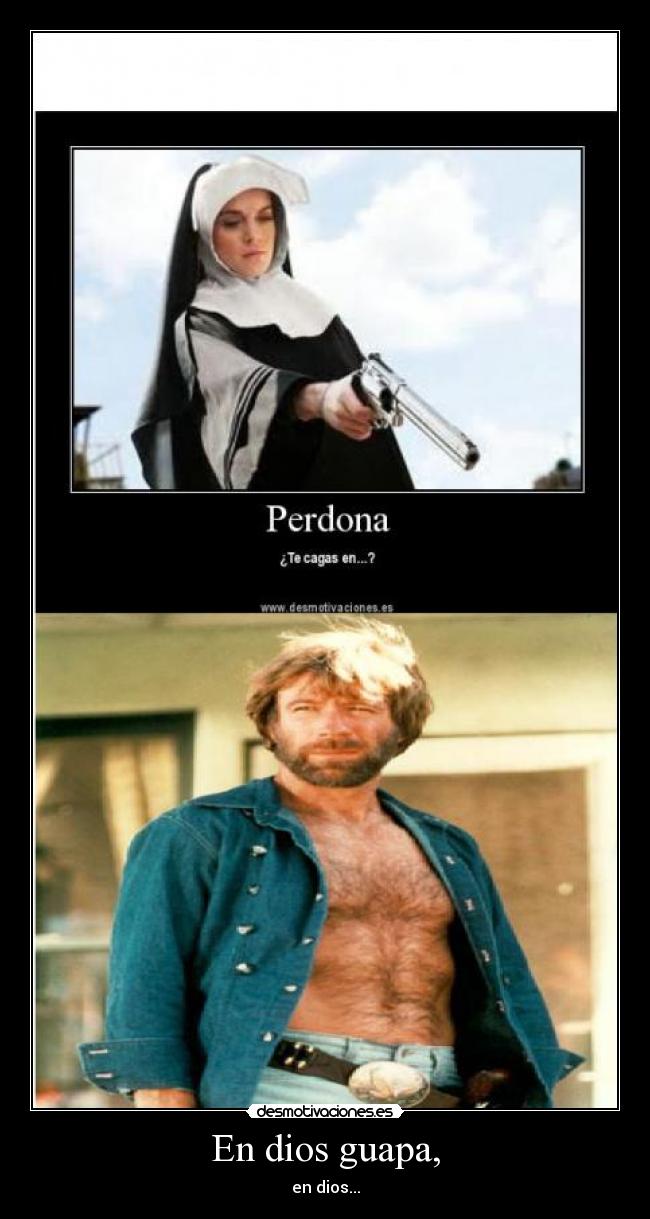 En dios guapa, -