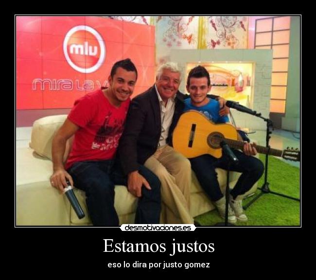 Estamos justos - eso lo dira por justo gomez