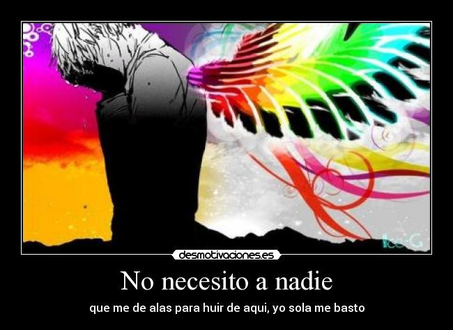 No necesito a nadie - que me de alas para huir de aqui, yo sola me basto