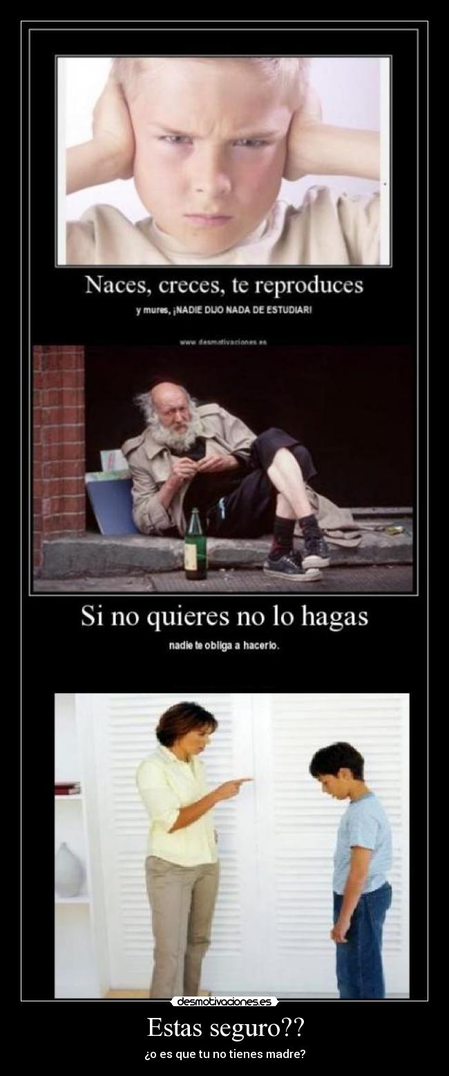 Estas seguro?? - ¿o es que tu no tienes madre?
