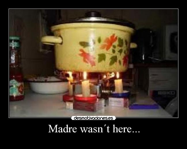 Madre wasn´t here... -