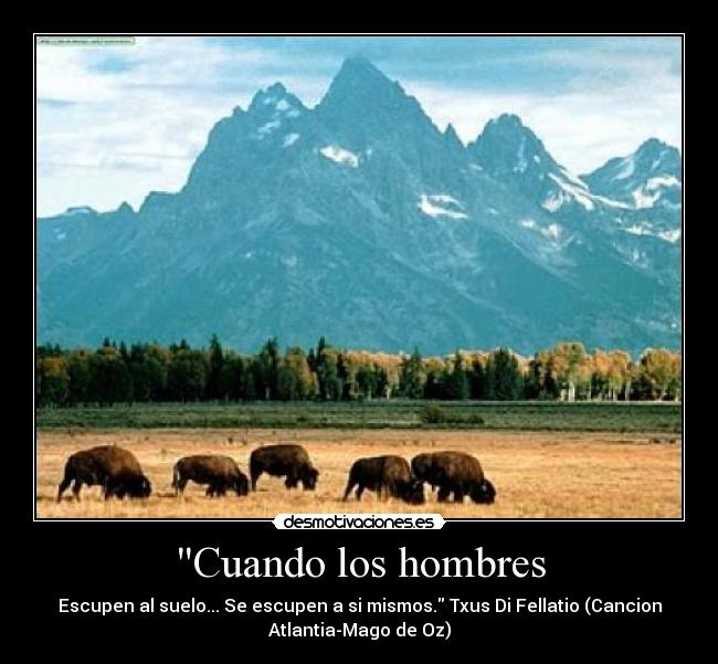 Cuando los hombres - Escupen al suelo... Se escupen a si mismos. Txus Di Fellatio (Cancion
Atlantia-Mago de Oz)