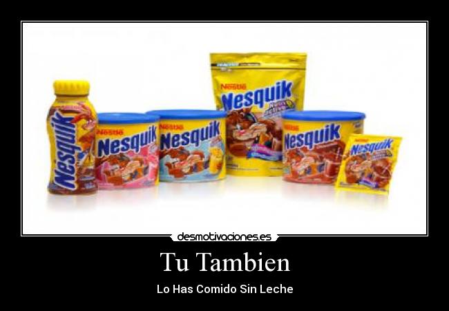 Tu Tambien - Lo Has Comido Sin Leche