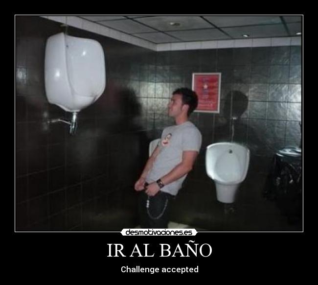 IR AL BAÑO - Challenge accepted