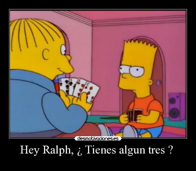Hey Ralph, ¿ Tienes algun tres ?  - 