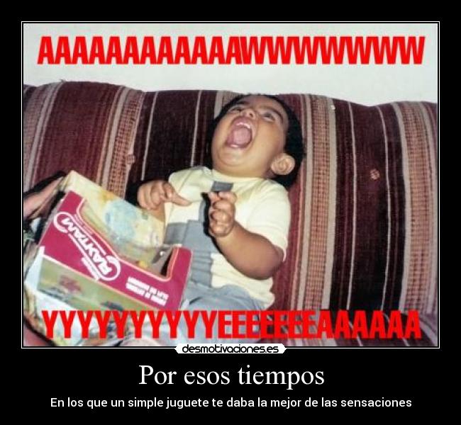 Por esos tiempos - En los que un simple juguete te daba la mejor de las sensaciones