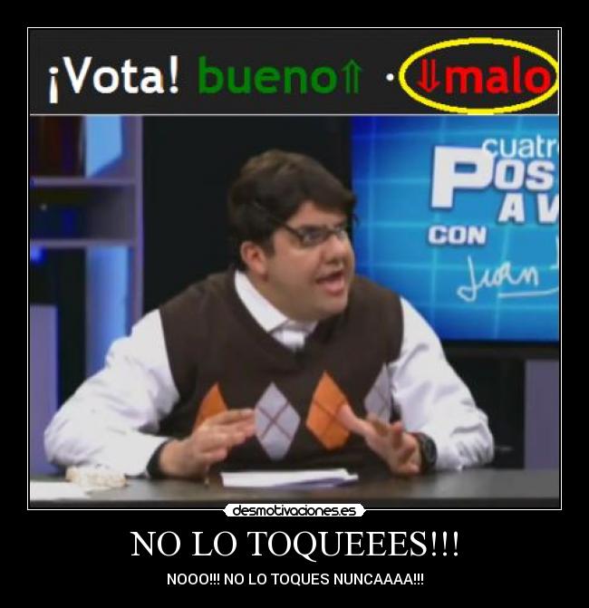 NO LO TOQUEEES!!! - NOOO!!! NO LO TOQUES NUNCAAAA!!!