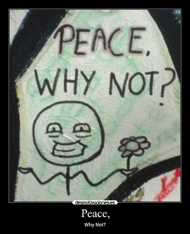 Peace, - Why Not?
