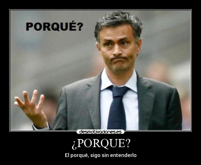 ¿PORQUE? - El porqué, sigo sin entenderlo