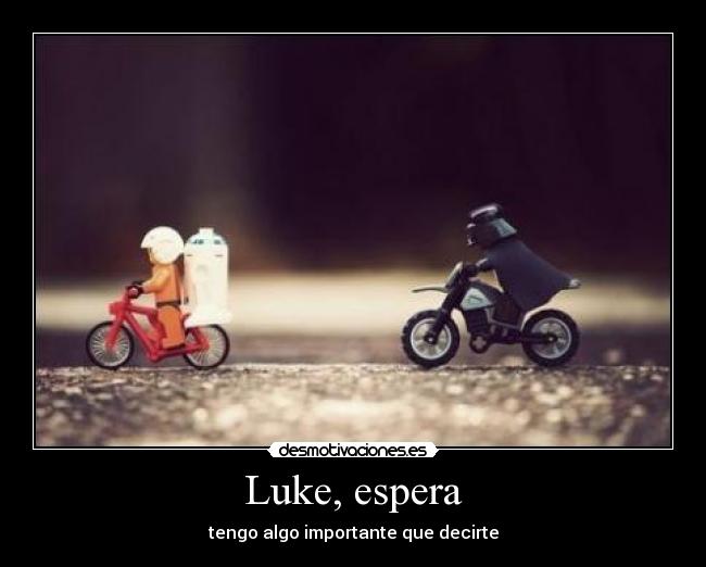 Luke, espera - tengo algo importante que decirte