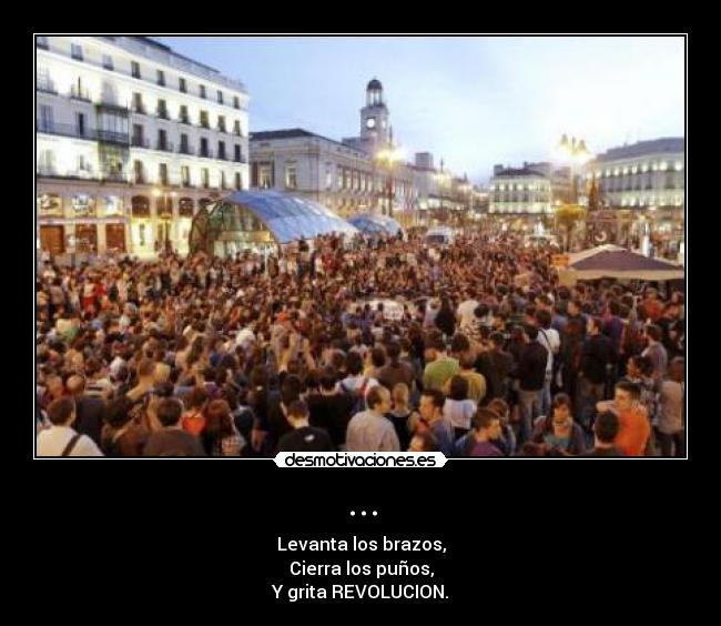 ... - Levanta los brazos,
Cierra los puños,
Y grita REVOLUCION.