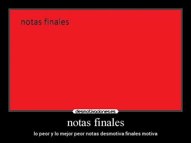 notas finales - lo peor y lo mejor peor notas desmotiva finales motiva