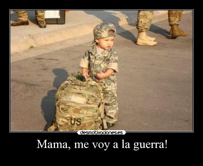 Mama, me voy a la guerra! -