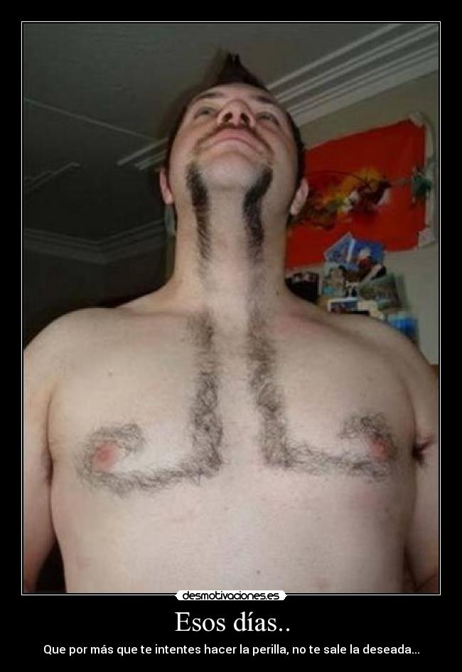 Esos días.. - Que por más que te intentes hacer la perilla, no te sale la deseada...