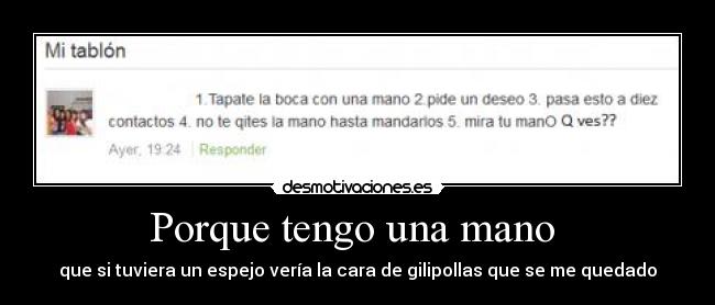 Porque tengo una mano - que si tuviera un espejo vería la cara de gilipollas que se me quedado