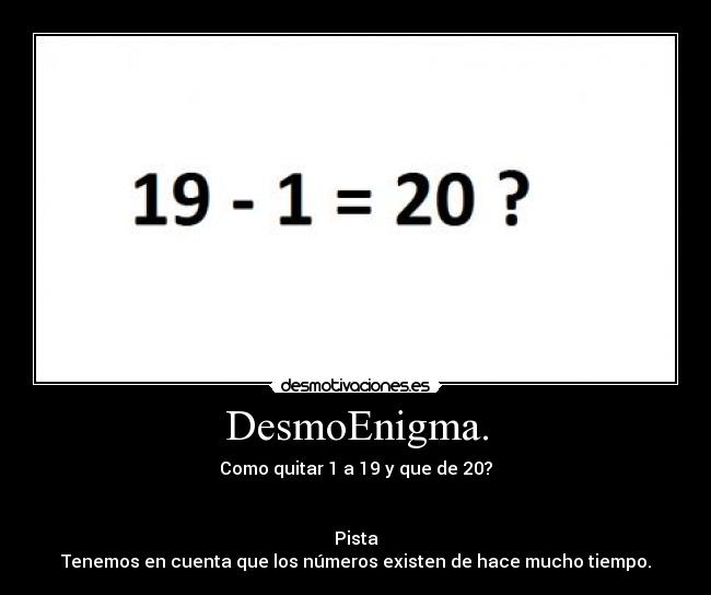 DesmoEnigma. - Como quitar 1 a 19 y que de 20?


Pista
Tenemos en cuenta que los números existen de hace mucho tiempo.