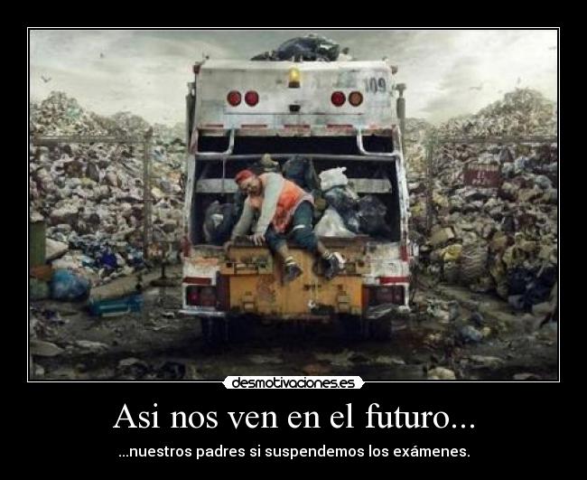 Asi nos ven en el futuro... - ...nuestros padres si suspendemos los exámenes.