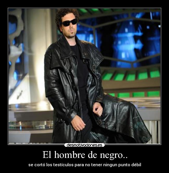 El hombre de negro.. - se cortó los testículos para no tener ningun punto débil