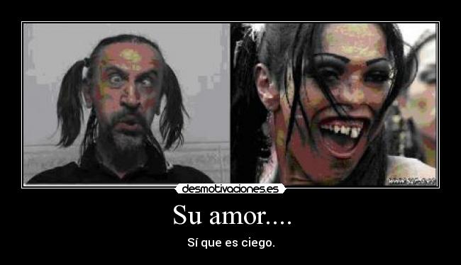 Su amor.... - Sí que es ciego.