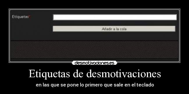 Etiquetas de desmotivaciones - en las que se pone lo primero que sale en el teclado