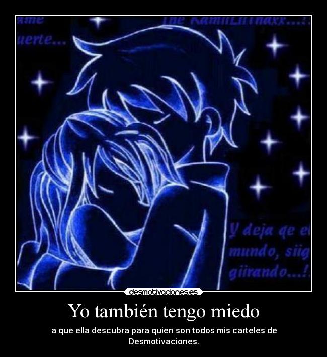 Yo también tengo miedo - a que ella descubra para quien son todos mis carteles de Desmotivaciones.