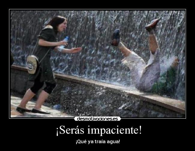 ¡Serás impaciente! - 