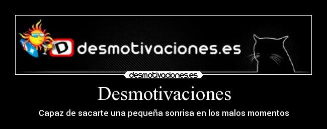 Desmotivaciones - Capaz de sacarte una pequeña sonrisa en los malos momentos