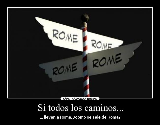 Si todos los caminos... - ... llevan a Roma, ¿como se sale de Roma?