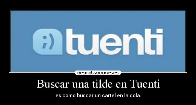 Buscar una tilde en Tuenti - es como buscar un cartel en la cola.