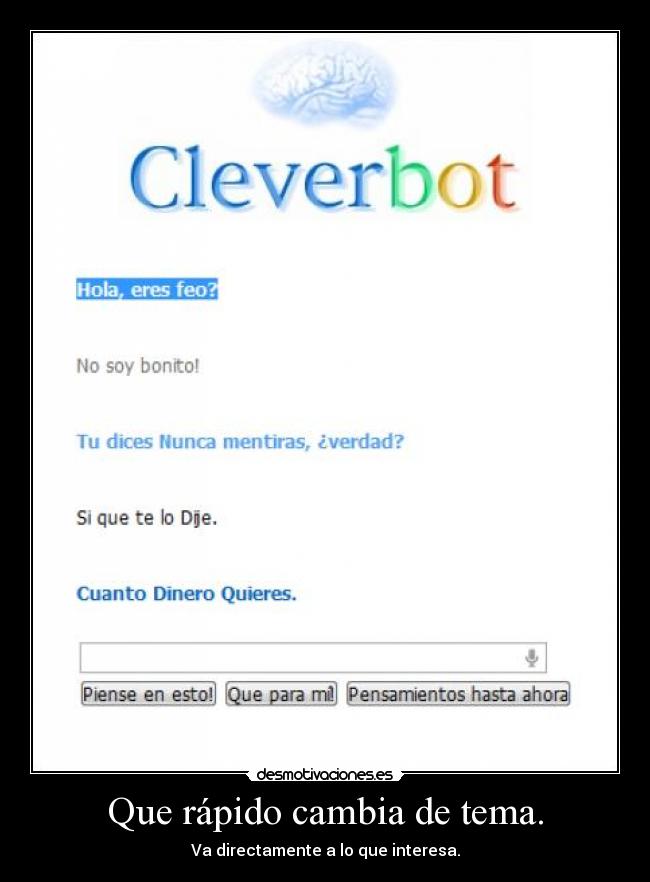 Que rápido cambia de tema. - Va directamente a lo que interesa.