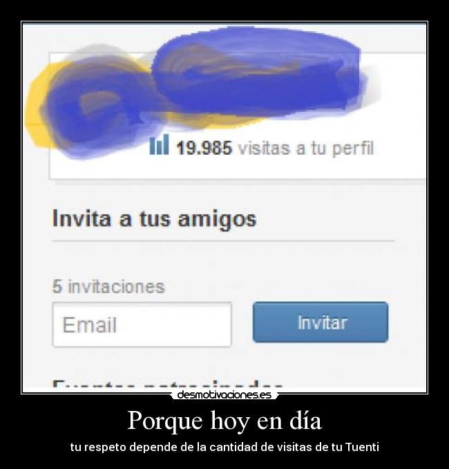 Porque hoy en día - tu respeto depende de la cantidad de visitas de tu Tuenti
