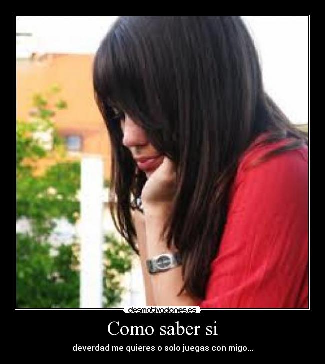 Como saber si - deverdad me quieres o solo juegas con migo...