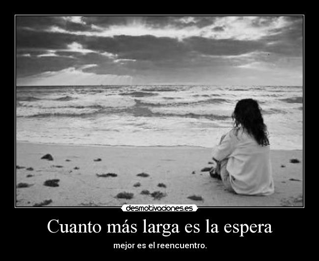 Cuanto más larga es la espera - mejor es el reencuentro.