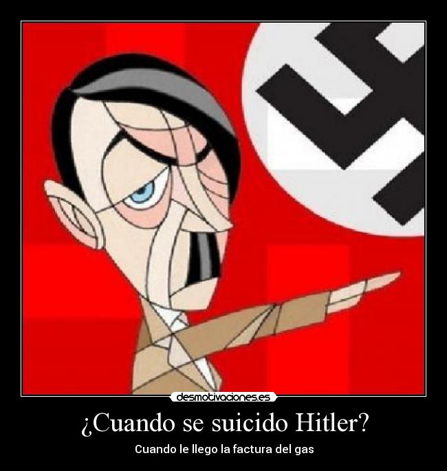 ¿Cuando se suicido Hitler? - Cuando le llego la factura del gas