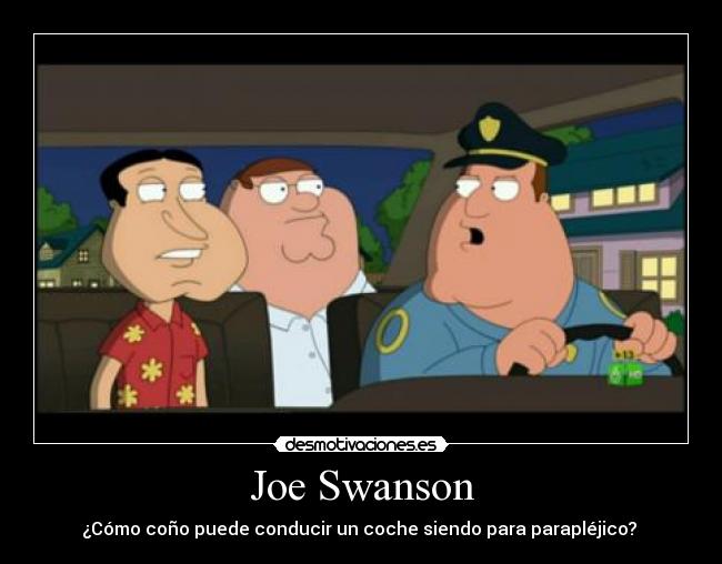 Joe Swanson - ¿Cómo coño puede conducir un coche siendo para parapléjico?