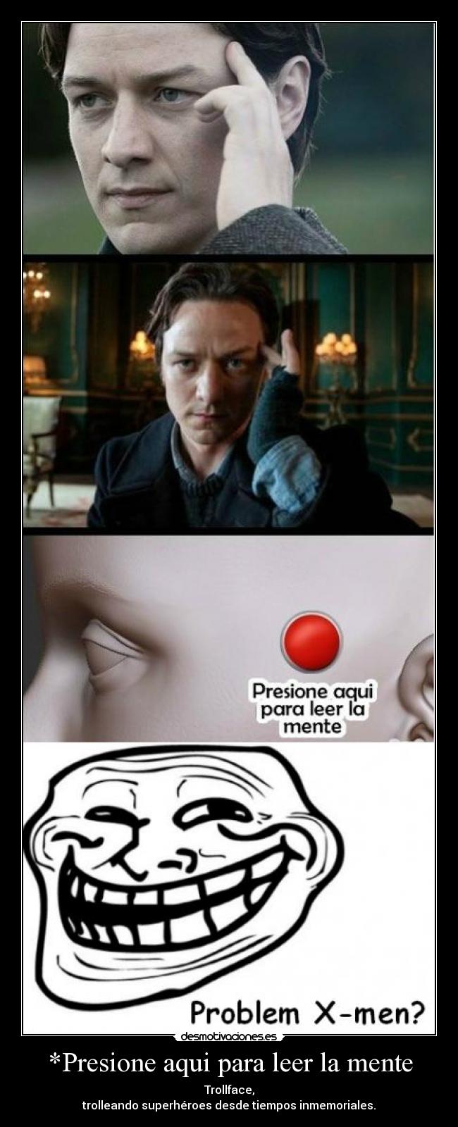 *Presione aqui para leer la mente - Trollface,
trolleando superhéroes desde tiempos inmemoriales.
