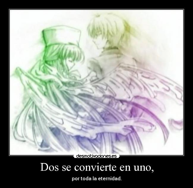 Dos se convierte en uno, - por toda la eternidad.