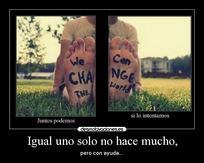 Igual uno solo no hace mucho, - 