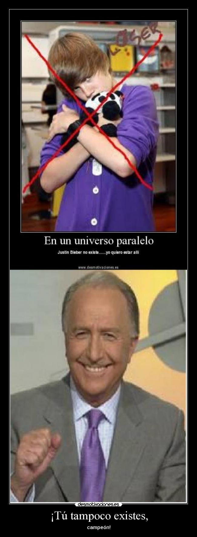 ¡Tú tampoco existes, - campeón!