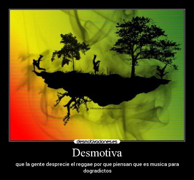 Desmotiva - que la gente desprecie el reggae por que piensan que es musica para dogradictos