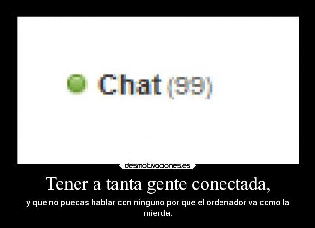 Tener a tanta gente conectada, - 