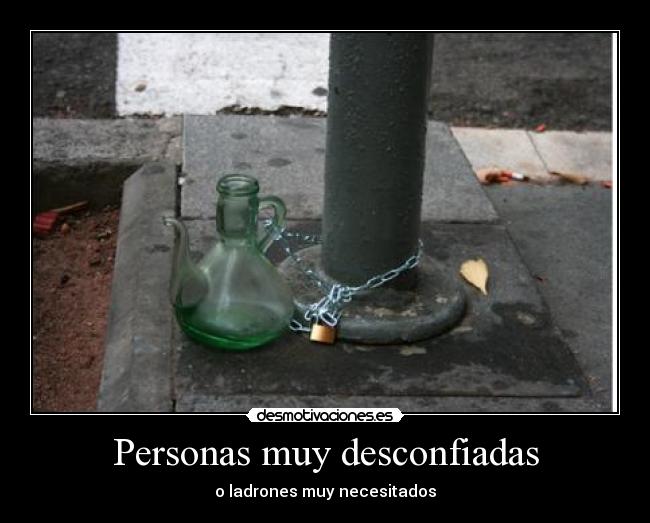 Personas muy desconfiadas - o ladrones muy necesitados